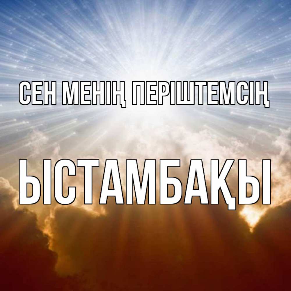 Күн сайын ашық хат с именем, ЫСТАМБАҚЫ Сен менің періштемсің ангельский свет на небе Онлайн тегін жүктеп алу тілектері бар керемет карта 