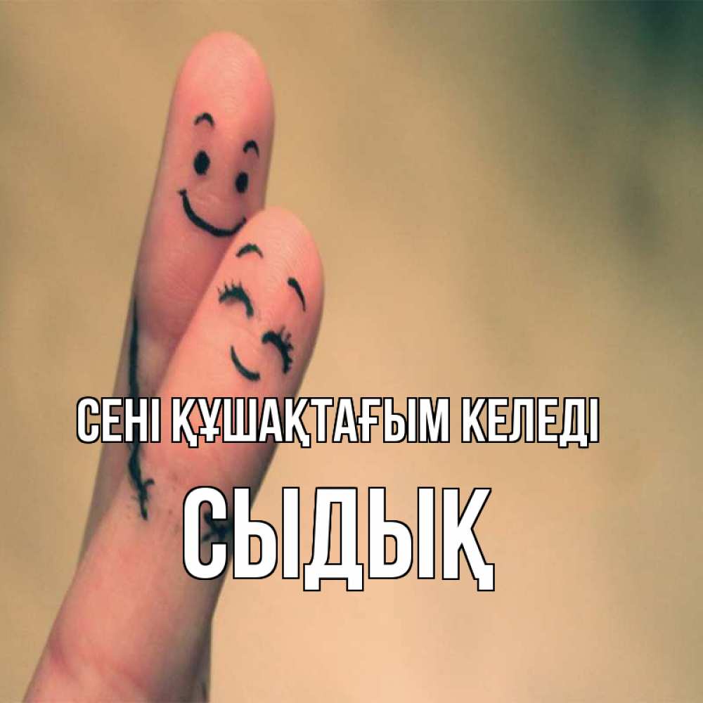 Күн сайын ашық хат с именем, СЫДЫҚ сені құшақтағым келеді рисунок на пальцах Онлайн тегін жүктеп алу тілектері бар керемет карта 