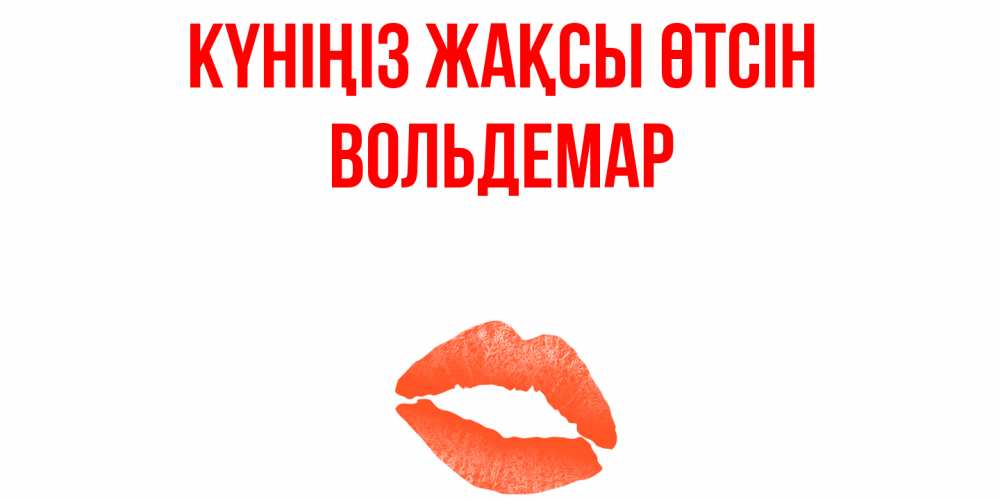 Күн сайын ашық хат с именем, Вольдемар Күніңіз жақсы өтсін удачного дня с поцелуем Онлайн тегін жүктеп алу тілектері бар керемет карта 