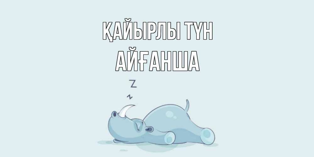Күн сайын ашық хат с именем, АЙҒАНША Қайырлы түн сладких снов с носорогом Онлайн тегін жүктеп алу тілектері бар керемет карта 