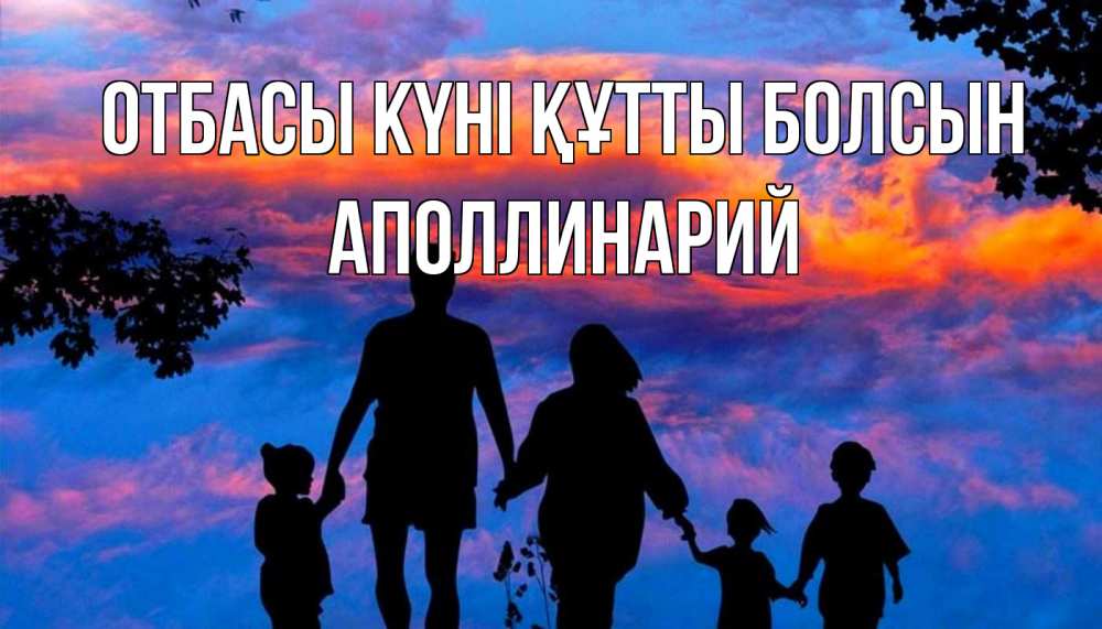 Күн сайын ашық хат с именем, Аполлинарий отбасы күні құтты болсын семья Онлайн тегін жүктеп алу тілектері бар керемет карта 