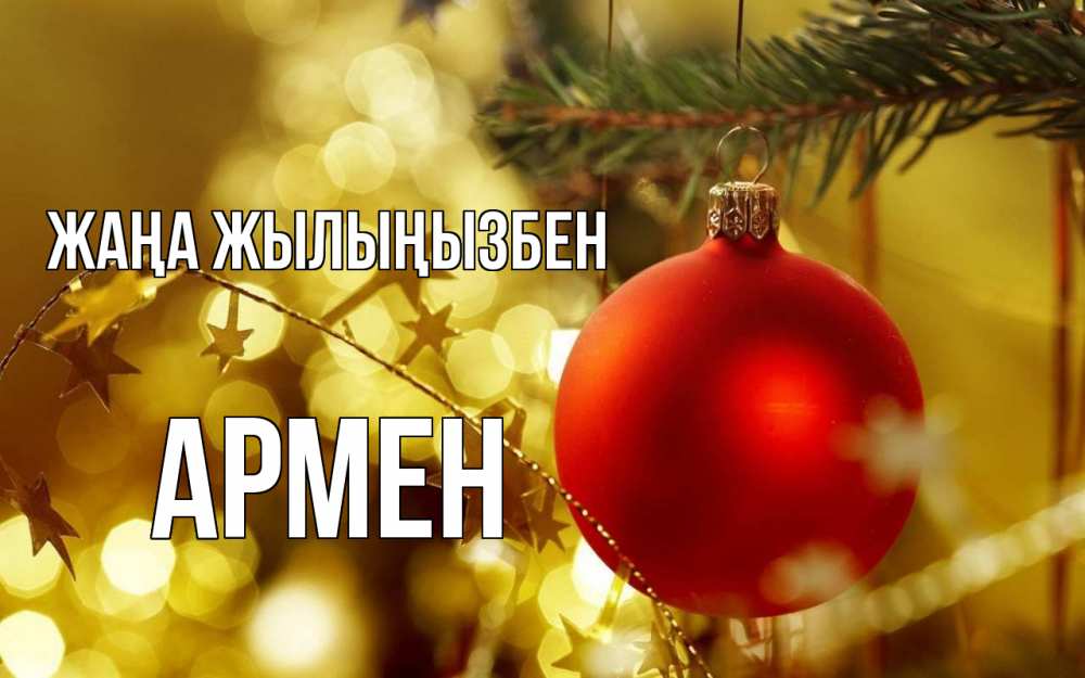 Күн сайын ашық хат с именем, Армен Жаңа жылыңызбен новый год, новогодняя игрушка Онлайн тегін жүктеп алу тілектері бар керемет карта 