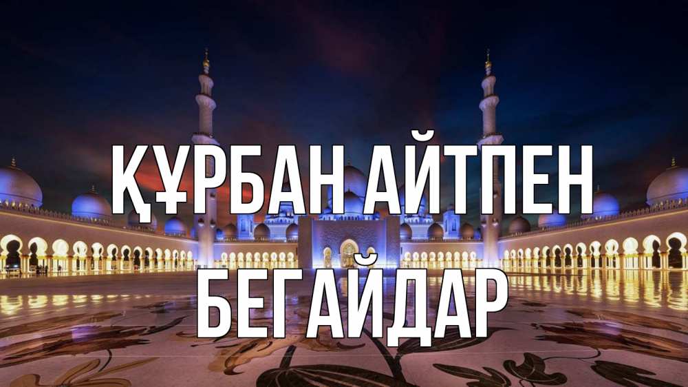 Күн сайын ашық хат с именем, Бегайдар Құрбан айтпен мечеть Онлайн тегін жүктеп алу тілектері бар керемет карта 