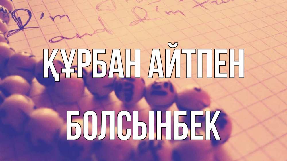 Күн сайын ашық хат с именем, Болсынбек Құрбан айтпен четки Онлайн тегін жүктеп алу тілектері бар керемет карта 