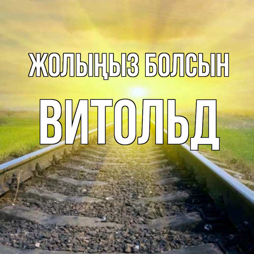 Күн сайын ашық хат с именем, Витольд Жолыңыз болсын красивая железная дорога Онлайн тегін жүктеп алу тілектері бар керемет карта 