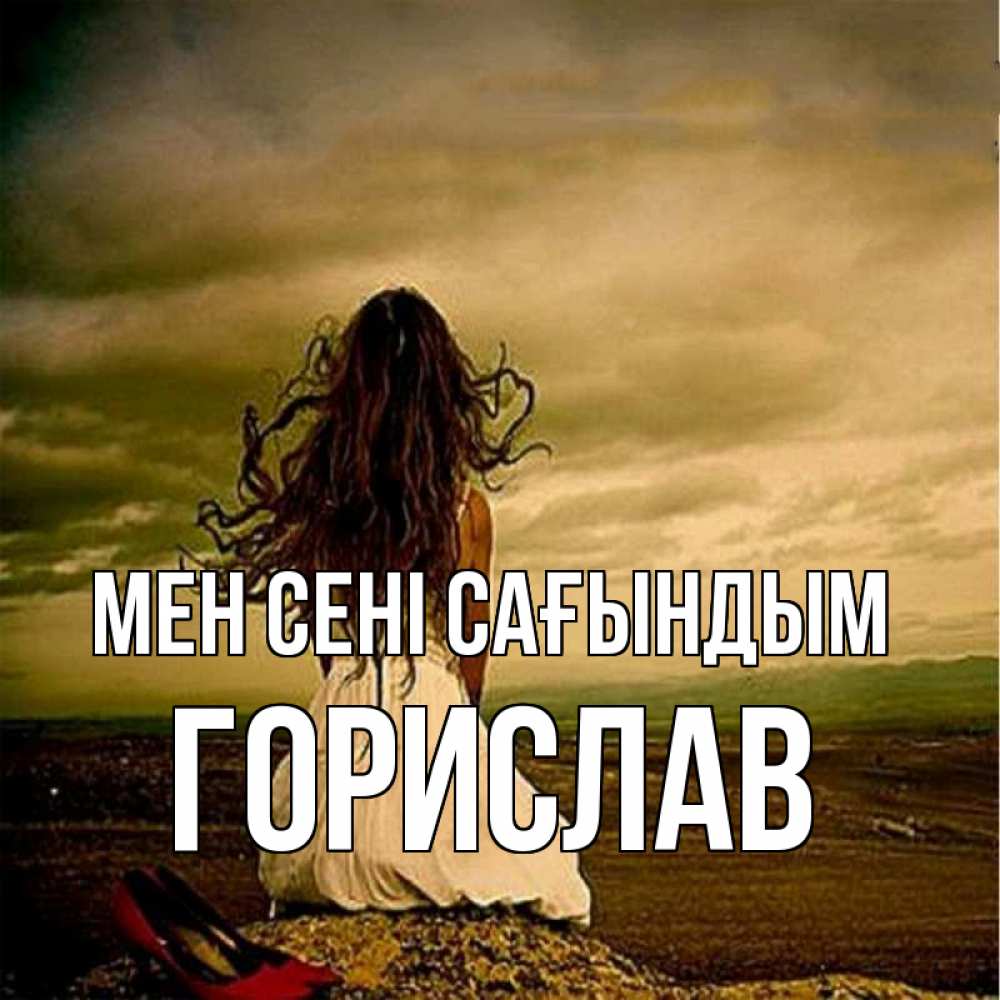 Күн сайын ашық хат с именем, Горислав Мен сені сағындым возвращайся Онлайн тегін жүктеп алу тілектері бар керемет карта 