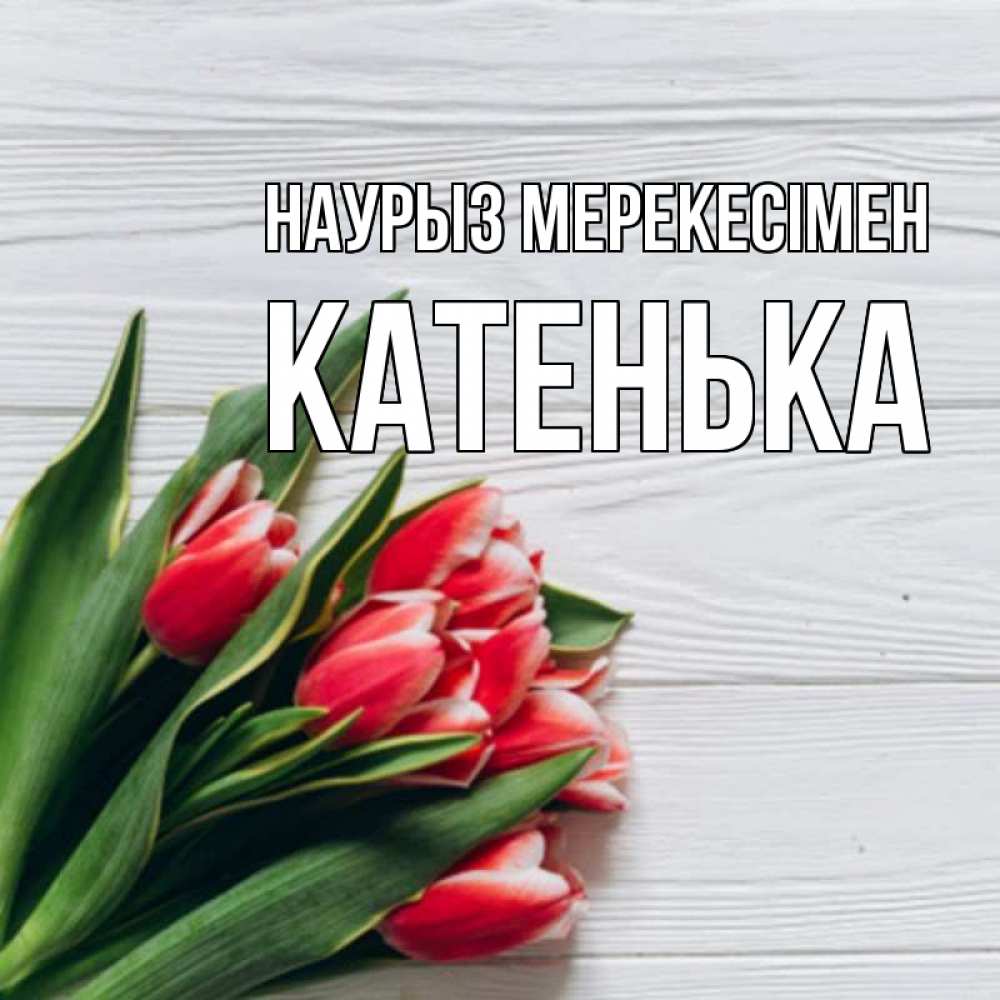 Күн сайын ашық хат с именем, Катенька Наурыз мерекесімен весна 2 Онлайн тегін жүктеп алу тілектері бар керемет карта 
