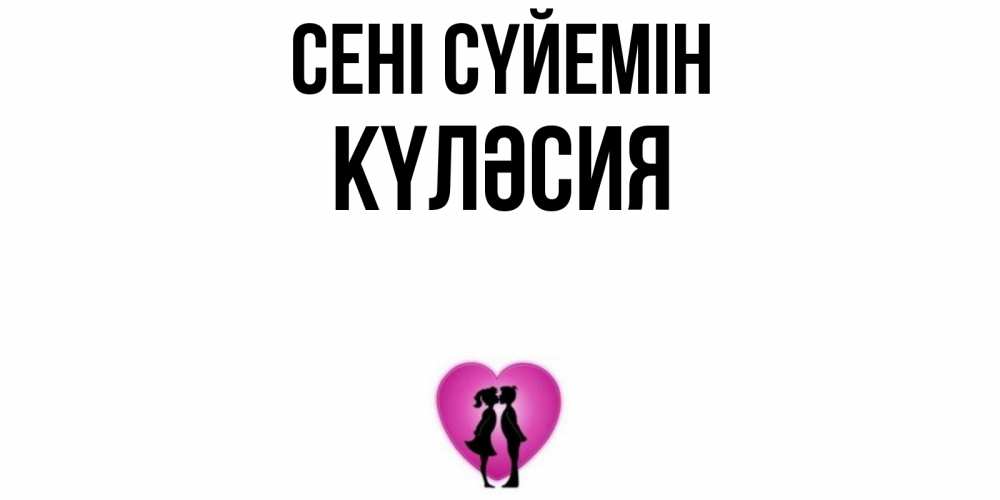 Күн сайын ашық хат с именем, КҮЛӘСИЯ Сені сүйемін поцелуй Онлайн тегін жүктеп алу тілектері бар керемет карта 