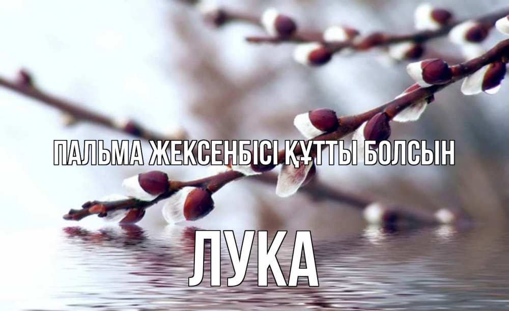 Күн сайын ашық хат с именем, Лука Пальма жексенбісі құтты болсын верба, ручей Онлайн тегін жүктеп алу тілектері бар керемет карта 