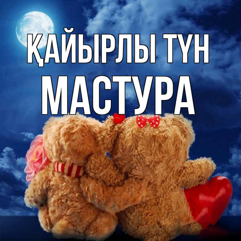 Күн сайын ашық хат с именем, МАСТУРА Қайырлы түн плюшевые Онлайн тегін жүктеп алу тілектері бар керемет карта 