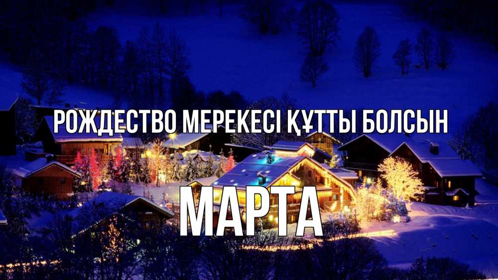 Күн сайын ашық хат с именем, Марта Рождество мерекесі құтты болсын сочельник Онлайн тегін жүктеп алу тілектері бар керемет карта 