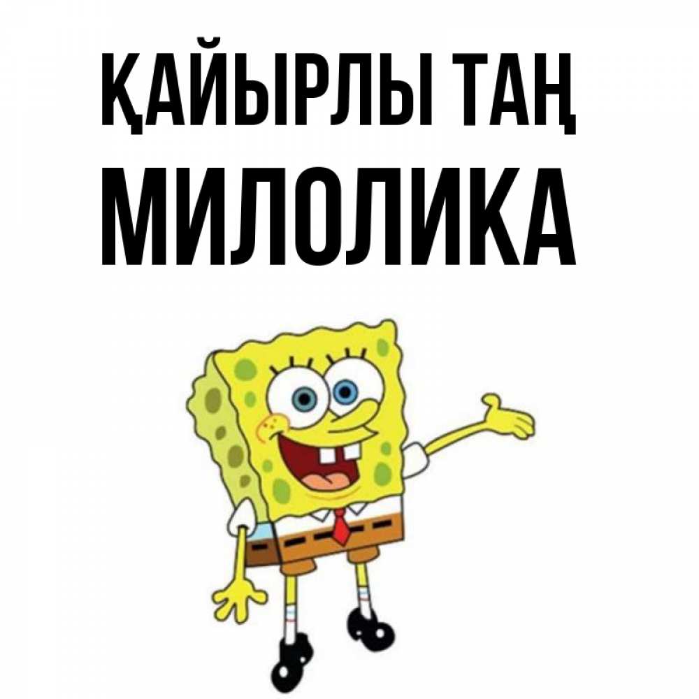 Күн сайын ашық хат с именем, Милолика Қайырлы таң губка боб улыбается Онлайн тегін жүктеп алу тілектері бар керемет карта 