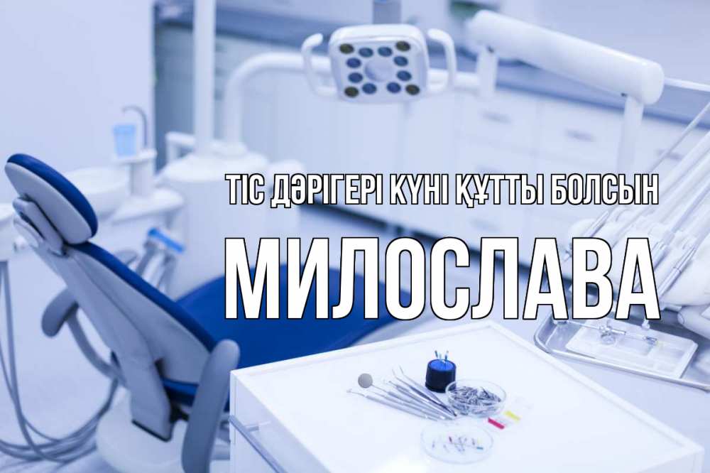 Күн сайын ашық хат с именем, Милослава Тіс дәрігері күні құтты болсын с днем стоматолога  2 Онлайн тегін жүктеп алу тілектері бар керемет карта 