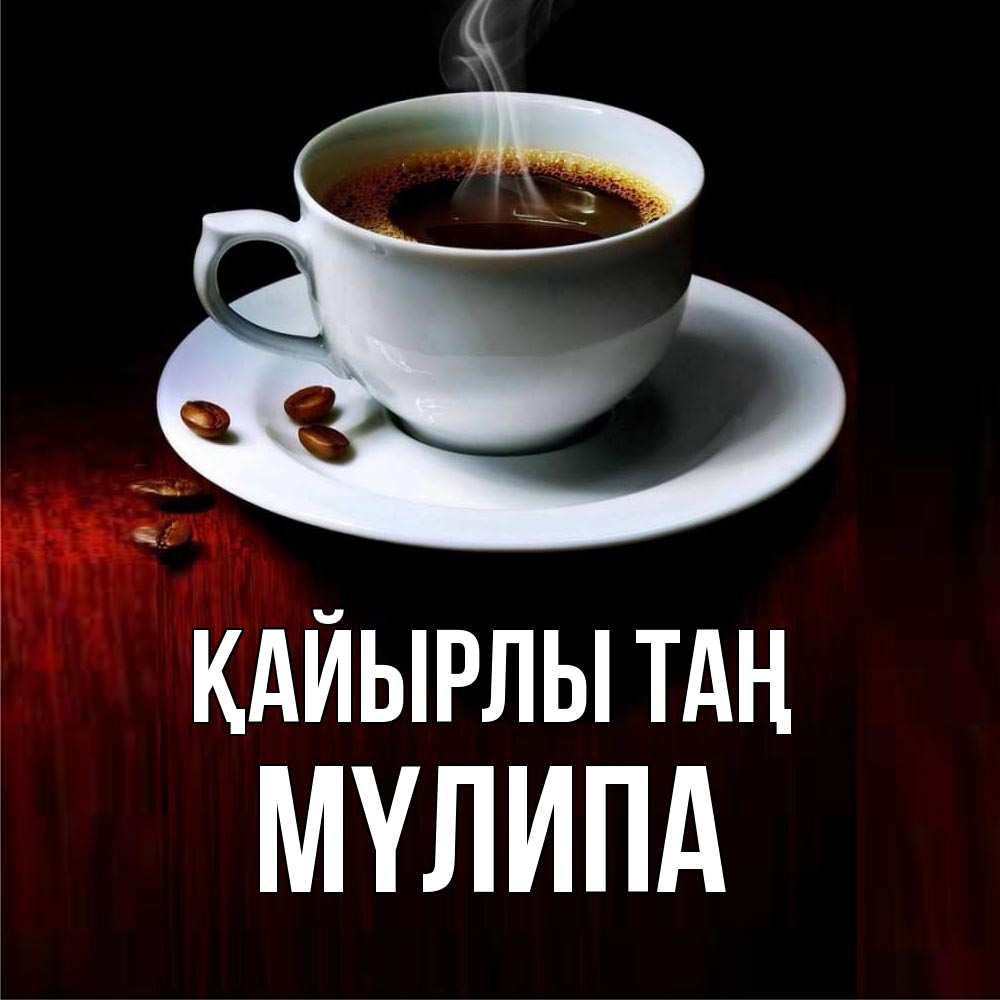 Күн сайын ашық хат с именем, МҮЛИПА Қайырлы таң белая посуда Онлайн тегін жүктеп алу тілектері бар керемет карта 