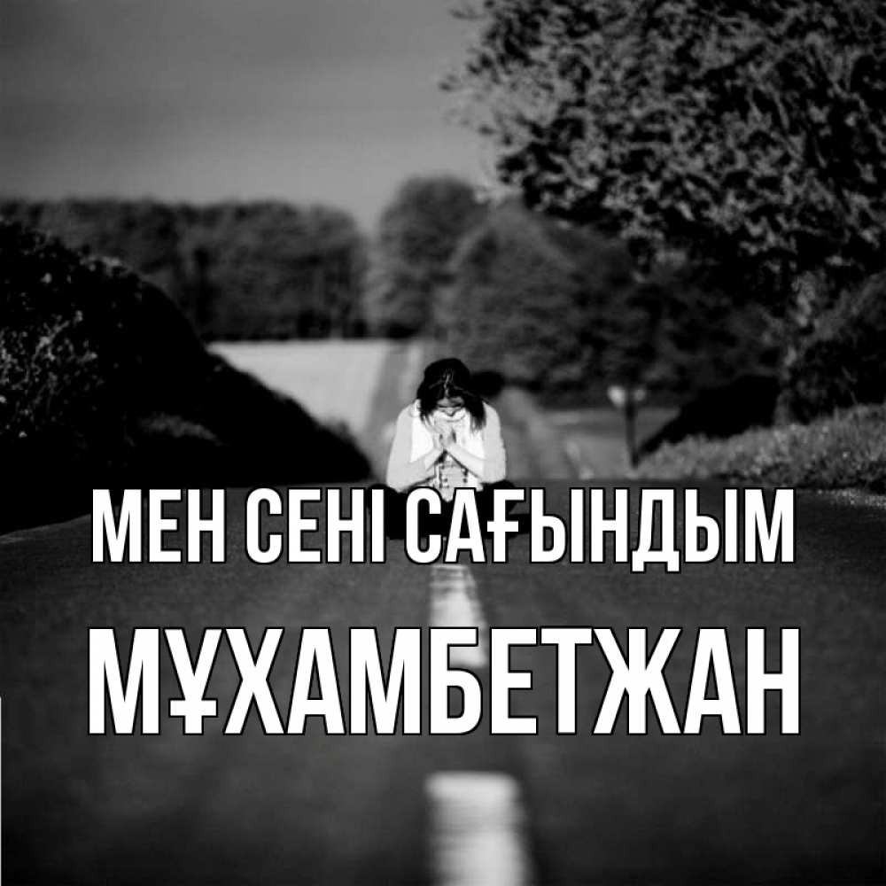 Күн сайын ашық хат с именем, МҰХАМБЕТЖАН Мен сені сағындым фото Онлайн тегін жүктеп алу тілектері бар керемет карта 