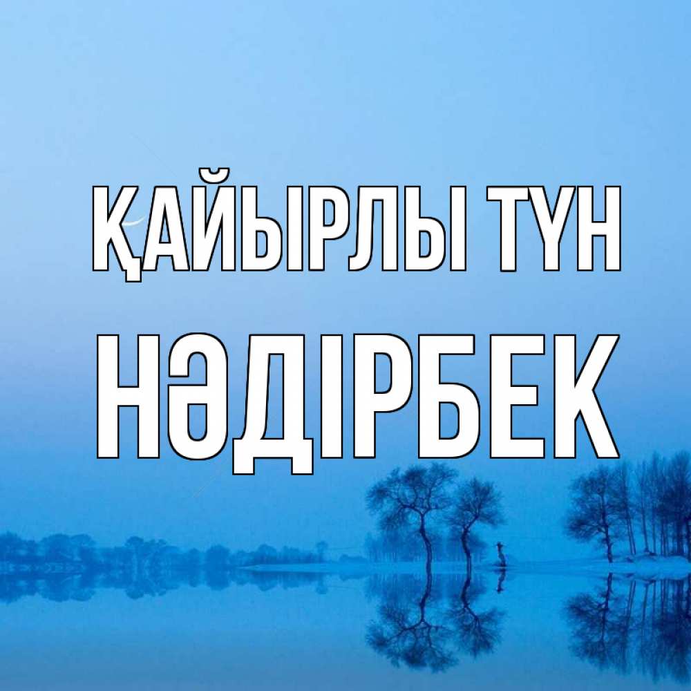 Күн сайын ашық хат с именем, НӘДІРБЕК Қайырлы түн весна Онлайн тегін жүктеп алу тілектері бар керемет карта 