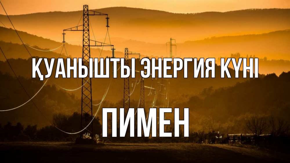 Күн сайын ашық хат с именем, Пимен Қуанышты энергия күні ЛЭП провода горы закат Онлайн тегін жүктеп алу тілектері бар керемет карта 