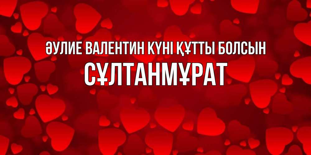 Күн сайын ашық хат с именем, СҰЛТАНМҰРАТ Әулие Валентин күні құтты болсын новые бесплатные открытки на 14 февраля, день всех влюбленных Онлайн тегін жүктеп алу тілектері бар керемет карта 