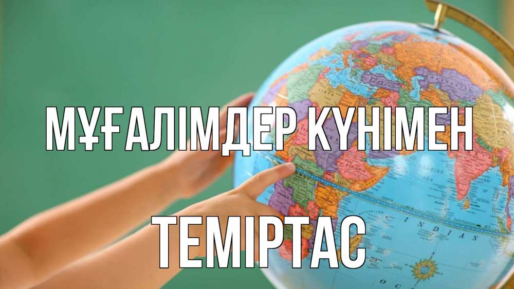 Күн сайын ашық хат с именем, ТЕМІРТАС Мұғалімдер күнімен с днем учителя Онлайн тегін жүктеп алу тілектері бар керемет карта 