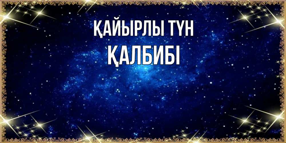 Күн сайын ашық хат с именем, ҚАЛБИБІ Қайырлы түн открытки перед сном Онлайн тегін жүктеп алу тілектері бар керемет карта 