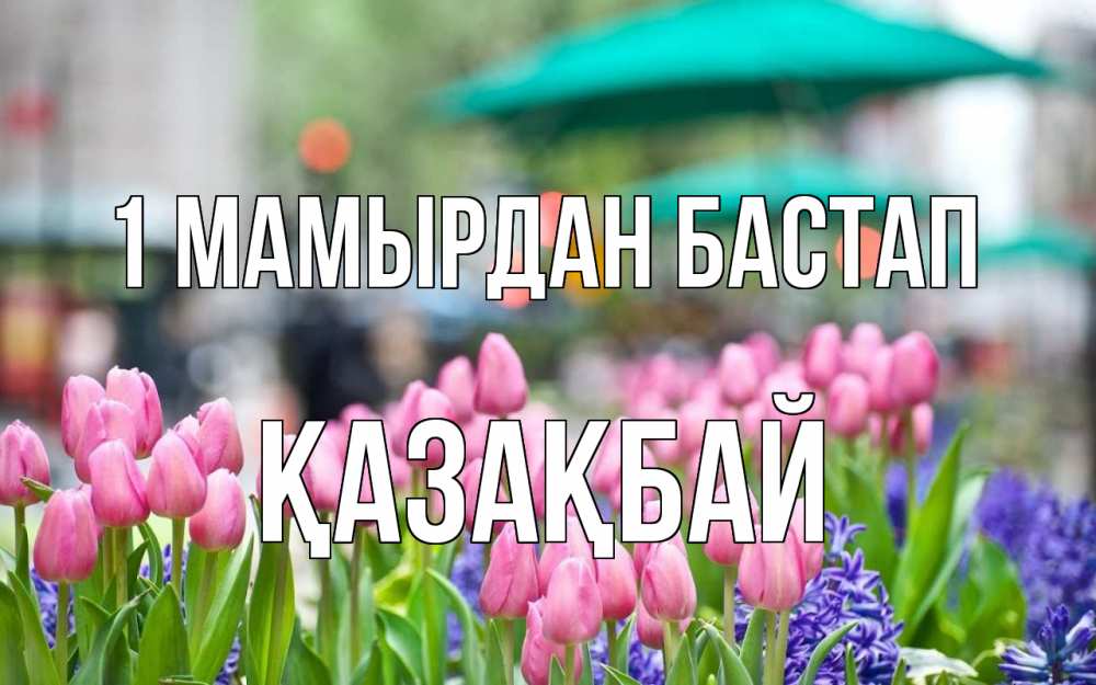 Күн сайын ашық хат с именем, Қазақбай 1 мамырдан бастап С 1 мая Онлайн тегін жүктеп алу тілектері бар керемет карта 