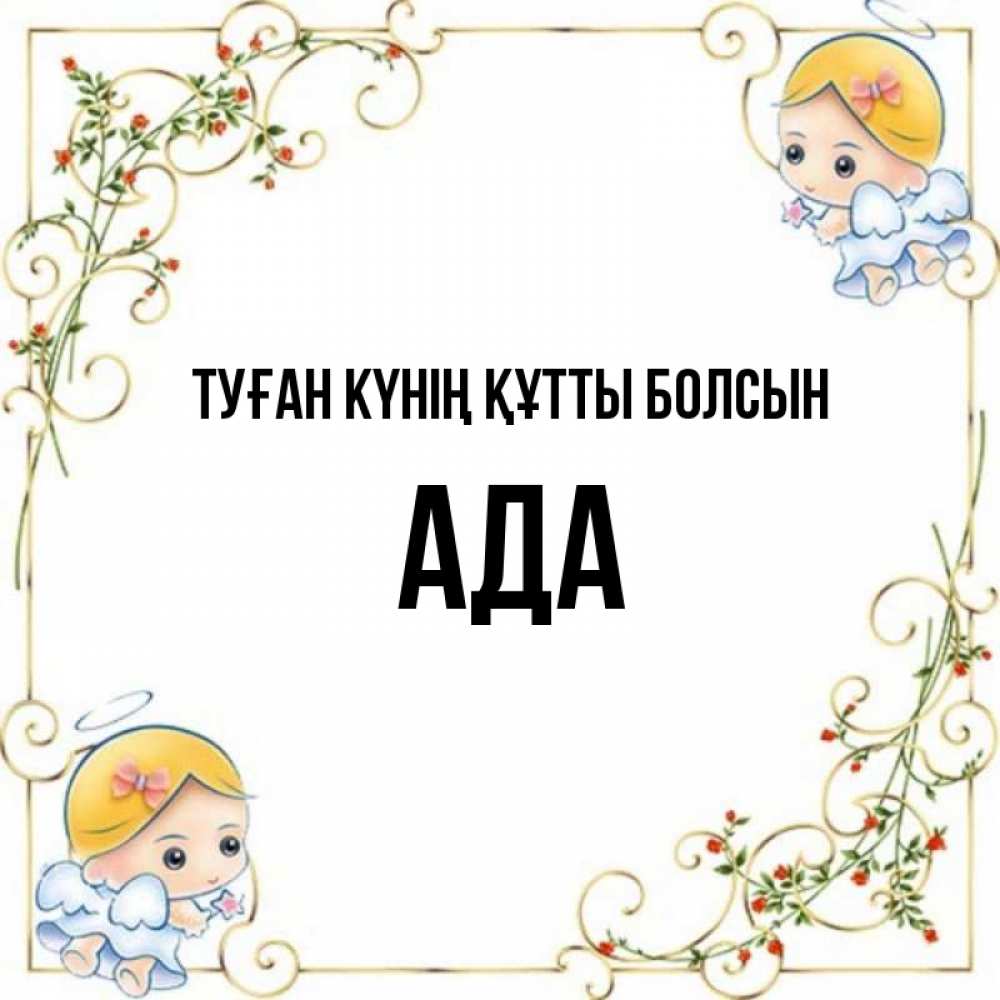 Күн сайын ашық хат с именем, Ада Туған күнің құтты болсын девочки ангелы Онлайн тегін жүктеп алу тілектері бар керемет карта 