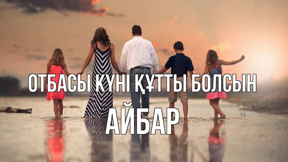 Күн сайын ашық хат с именем, Айбар отбасы күні құтты болсын с днем семьи Онлайн тегін жүктеп алу тілектері бар керемет карта 