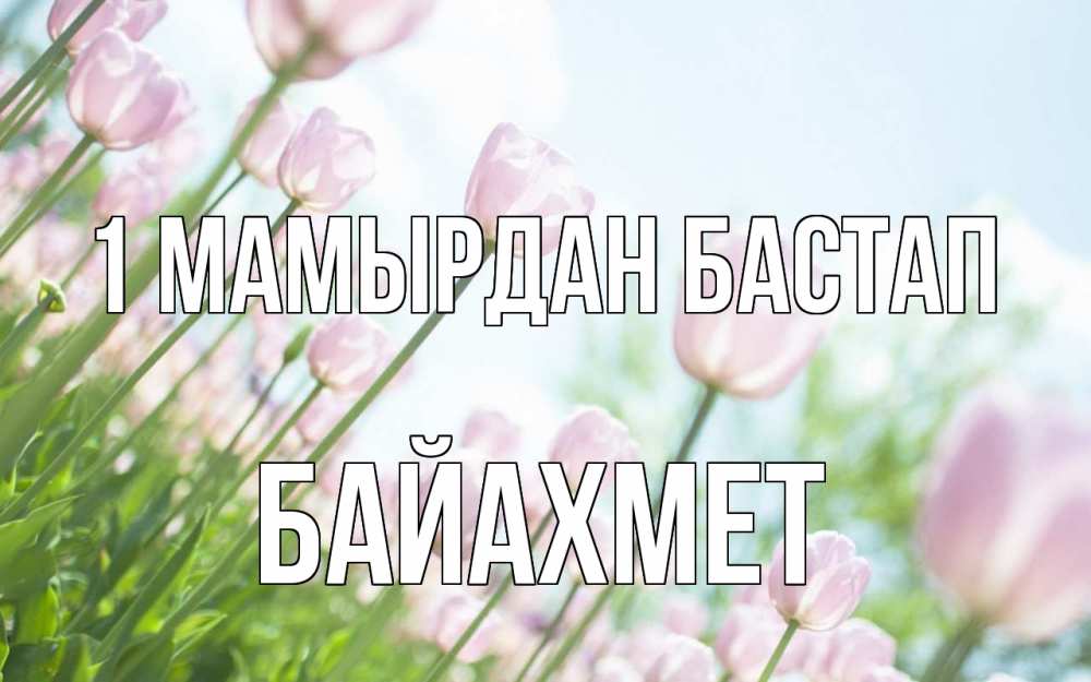 Күн сайын ашық хат с именем, Байахмет 1 мамырдан бастап С 1 мая Онлайн тегін жүктеп алу тілектері бар керемет карта 