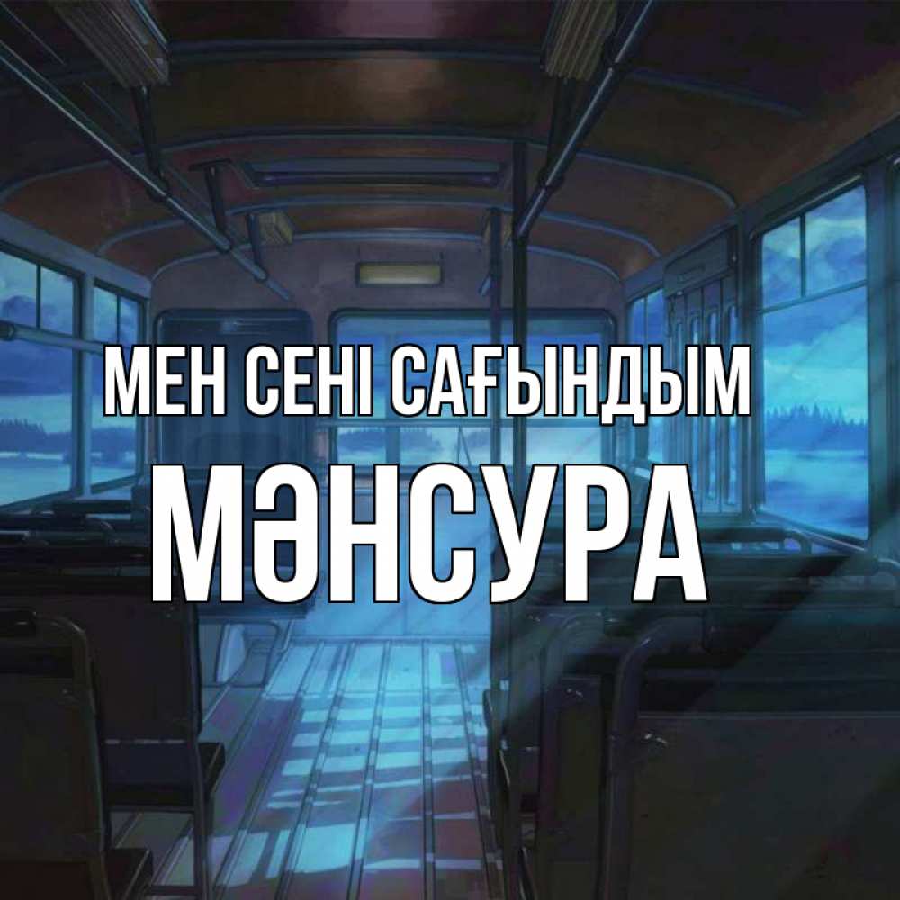 Күн сайын ашық хат с именем, МӘНСУРА Мен сені сағындым тоска Онлайн тегін жүктеп алу тілектері бар керемет карта 