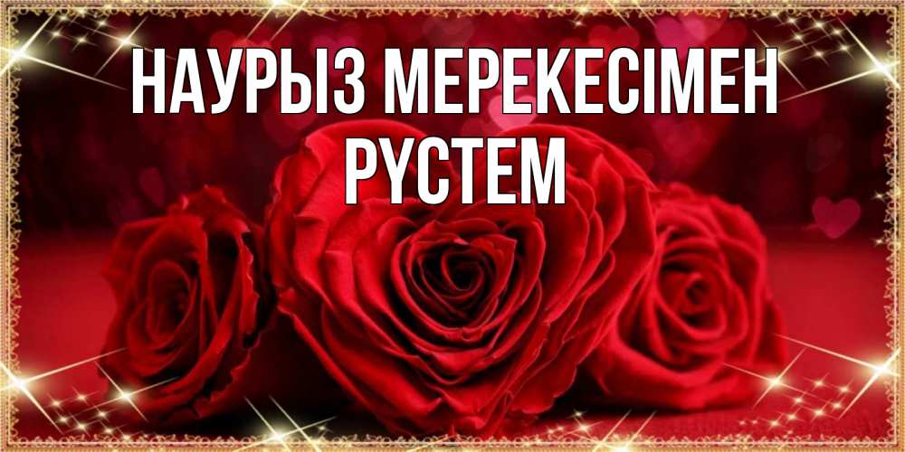 Күн сайын ашық хат с именем, РҮСТЕМ Наурыз мерекесімен три красные розы Онлайн тегін жүктеп алу тілектері бар керемет карта 