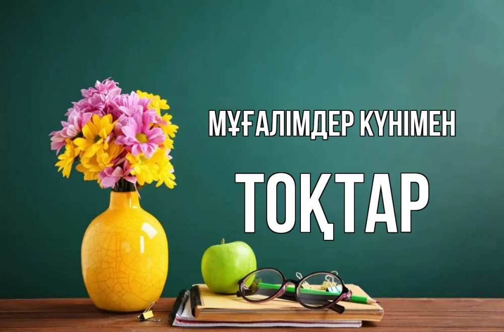 Күн сайын ашық хат с именем, ТОҚТАР Мұғалімдер күнімен ваза с цветами яблоко и журнал Онлайн тегін жүктеп алу тілектері бар керемет карта 
