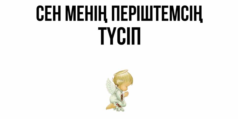Күн сайын ашық хат с именем, ТҮСІП Сен менің періштемсің ангел Онлайн тегін жүктеп алу тілектері бар керемет карта 