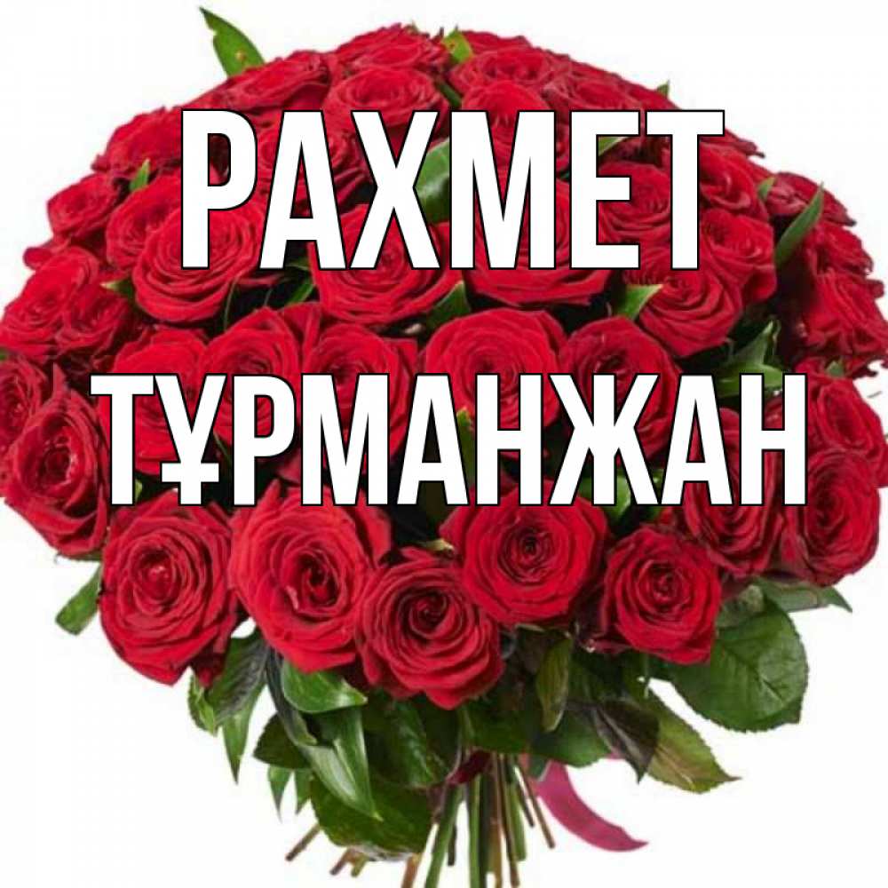 Күн сайын ашық хат с именем, ТҰРМАНЖАН рахмет букет красных роз Онлайн тегін жүктеп алу тілектері бар керемет карта 