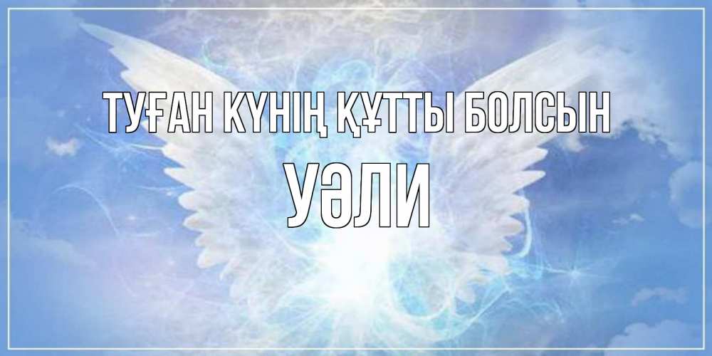 Күн сайын ашық хат с именем, УӘЛИ Туған күнің құтты болсын Белый ангел на небе 1 Онлайн тегін жүктеп алу тілектері бар керемет карта 