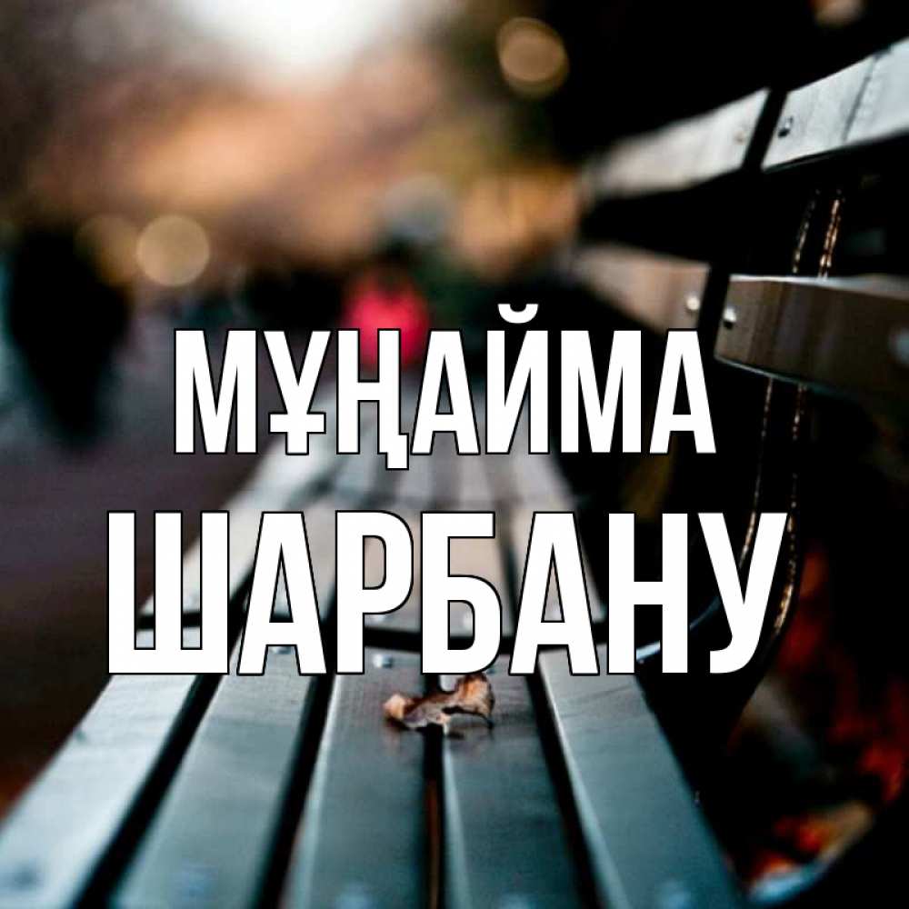 Күн сайын ашық хат с именем, ШАРБАНУ Мұңайма размытый фон Онлайн тегін жүктеп алу тілектері бар керемет карта 