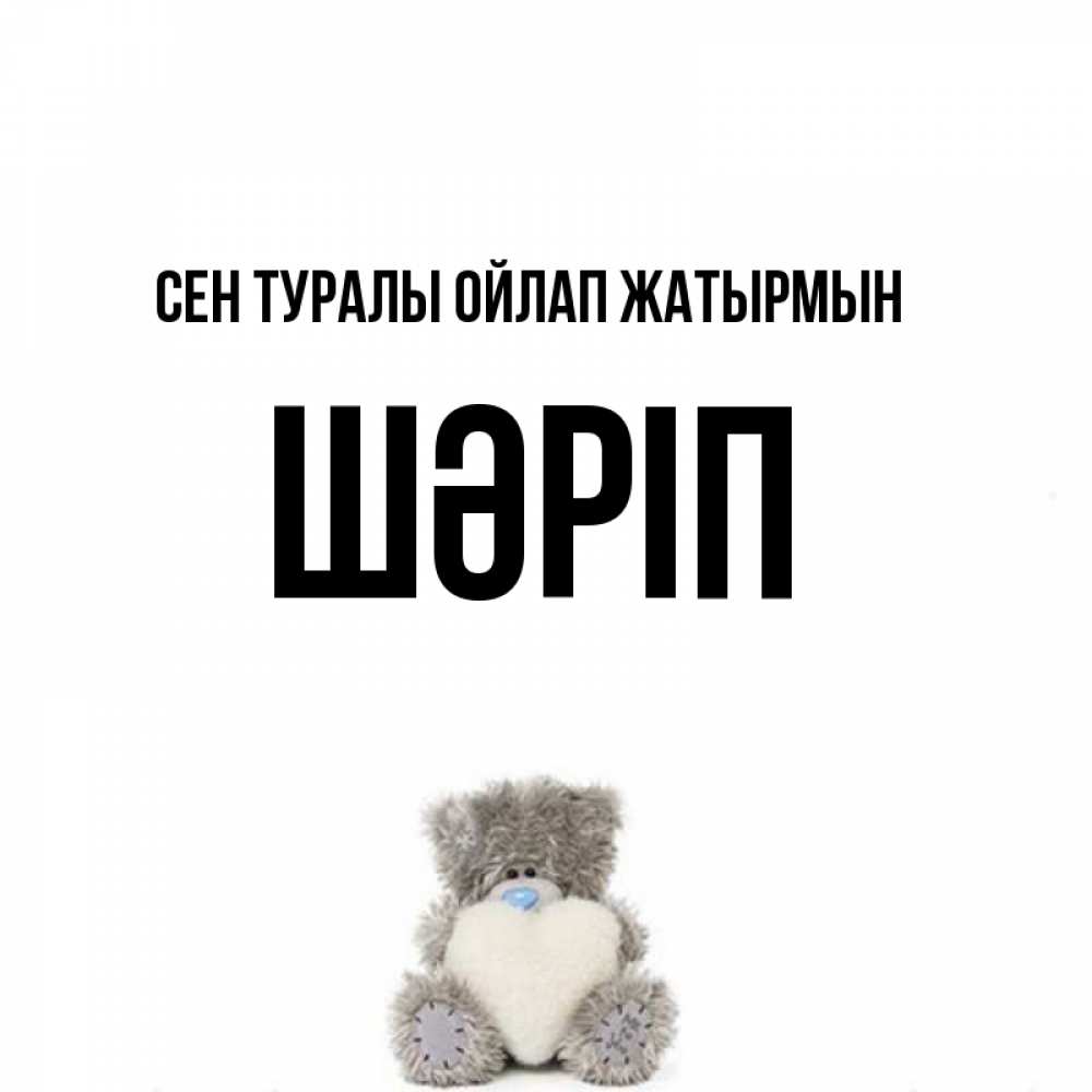 Күн сайын ашық хат с именем, ШӘРІП Сен туралы ойлап жатырмын тедди с сердечком для любимой Онлайн тегін жүктеп алу тілектері бар керемет карта 