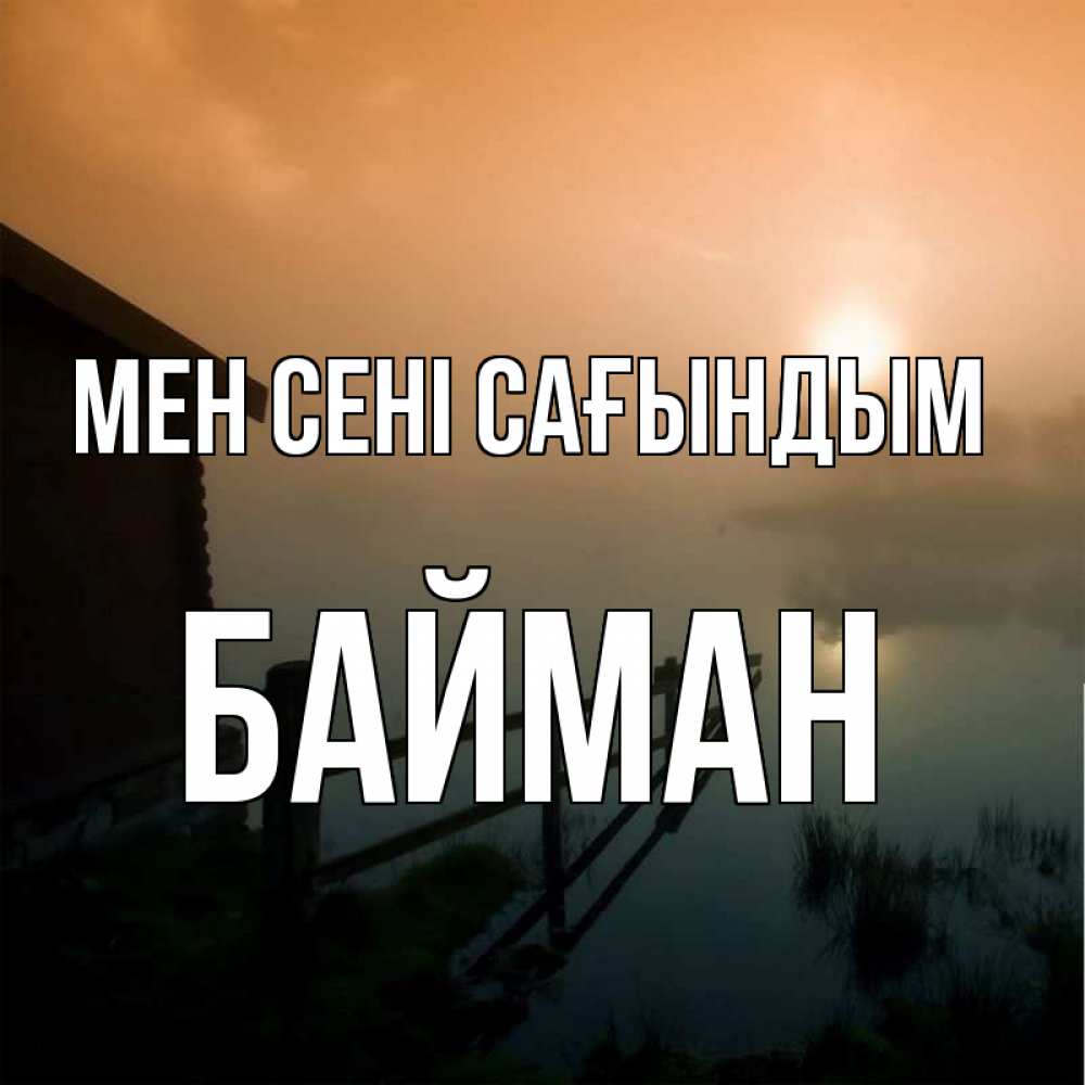 Күн сайын ашық хат с именем, Байман Мен сені сағындым приходи ко мне на чай Онлайн тегін жүктеп алу тілектері бар керемет карта 