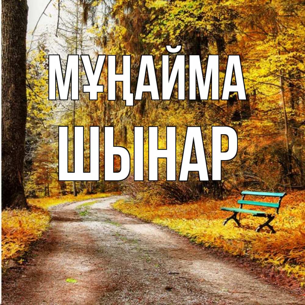 Күн сайын ашық хат с именем, ШЫНАР Мұңайма зеленая лавочка Онлайн тегін жүктеп алу тілектері бар керемет карта 