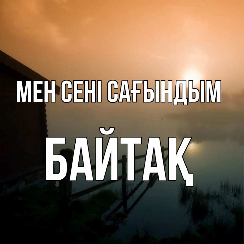 Күн сайын ашық хат с именем, Байтақ Мен сені сағындым приходи ко мне на чай Онлайн тегін жүктеп алу тілектері бар керемет карта 