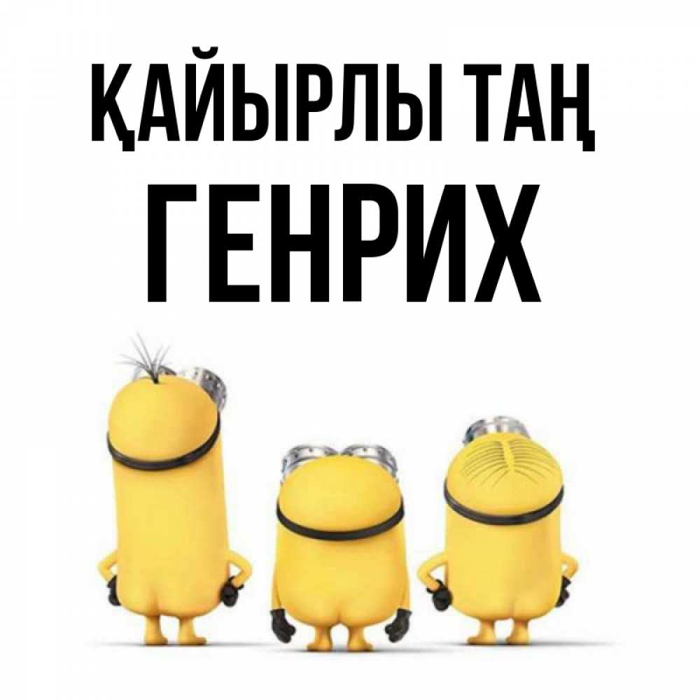 Күн сайын ашық хат с именем, Генрих Қайырлы таң подписать открытку онлайн бесплатно Онлайн тегін жүктеп алу тілектері бар керемет карта 