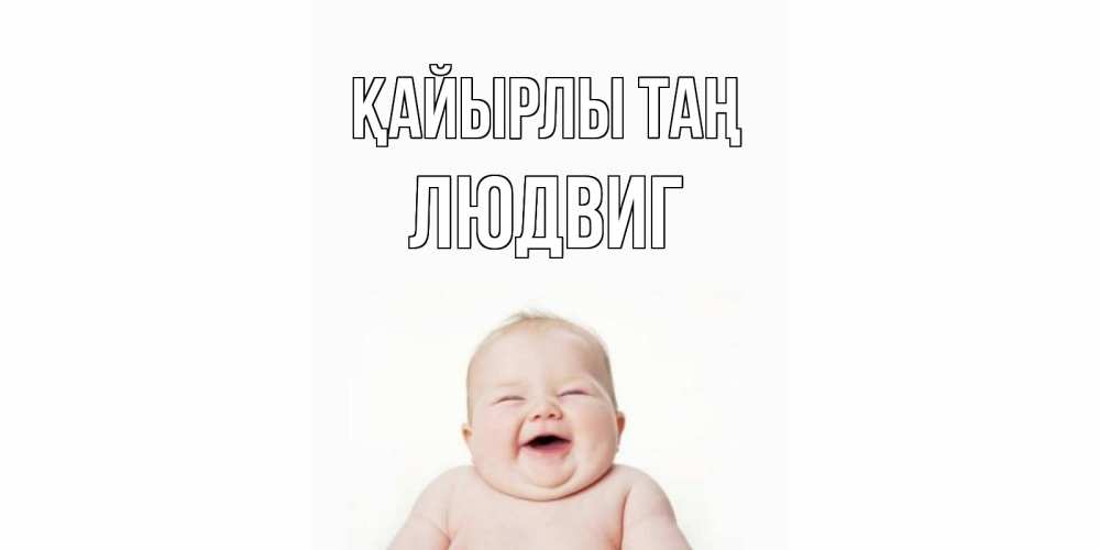 Күн сайын ашық хат с именем, Людвиг Қайырлы таң малыш с улыбкой Онлайн тегін жүктеп алу тілектері бар керемет карта 