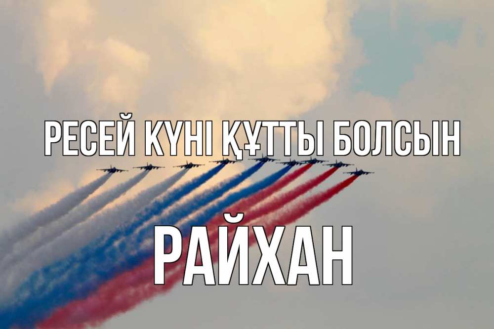 Күн сайын ашық хат с именем, РАЙХАН Ресей күні құтты болсын С днем России Онлайн тегін жүктеп алу тілектері бар керемет карта 