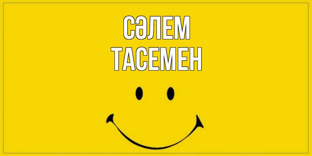 Күн сайын ашық хат с именем, ТАСЕМЕН Сәлем смайл Онлайн тегін жүктеп алу тілектері бар керемет карта 