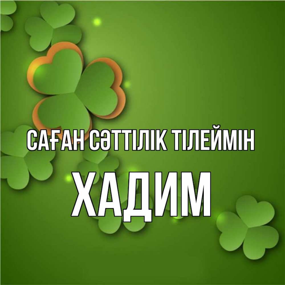 Күн сайын ашық хат с именем, ХАДИМ Саған сәттілік тілеймін много трехлистных листочков клевера Онлайн тегін жүктеп алу тілектері бар керемет карта 