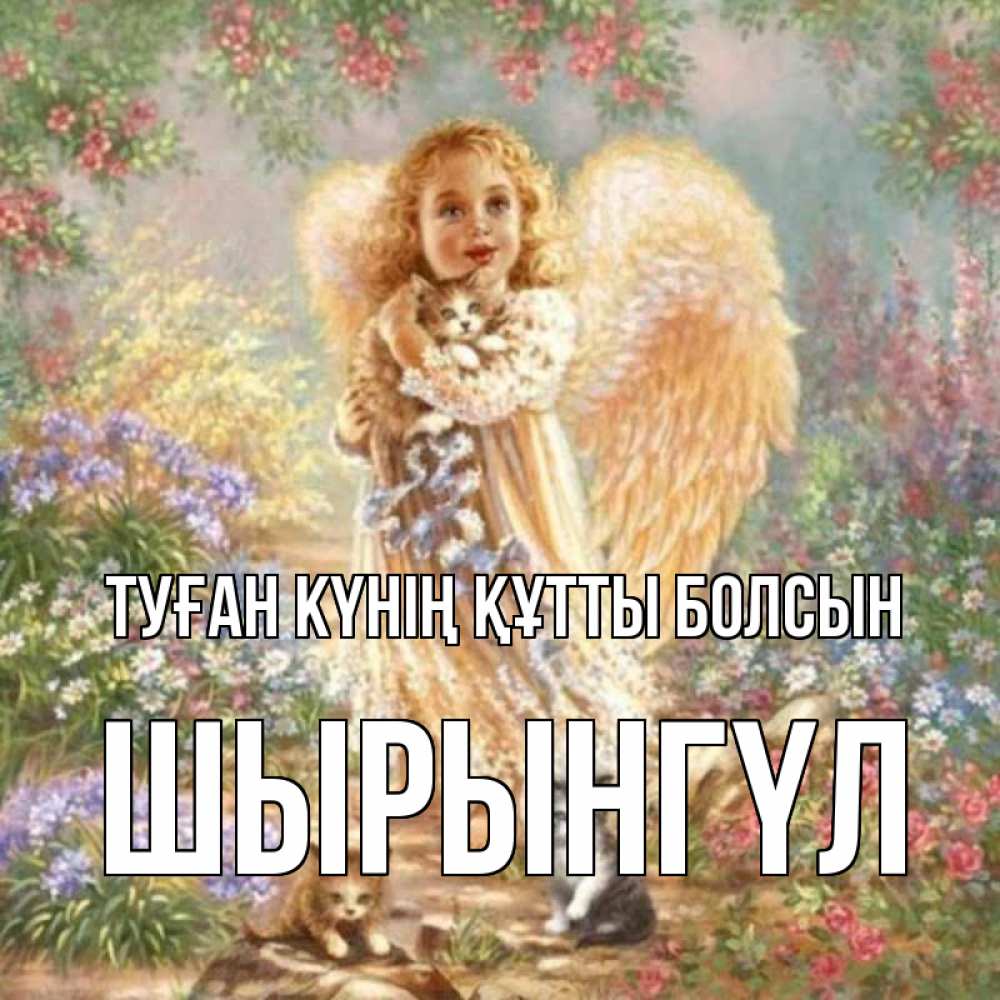Күн сайын ашық хат с именем, ШЫРЫНГҮЛ Туған күнің құтты болсын держит котенка Онлайн тегін жүктеп алу тілектері бар керемет карта 