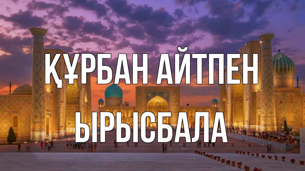 Күн сайын ашық хат с именем, ЫРЫСБАЛА Құрбан айтпен мечеть Онлайн тегін жүктеп алу тілектері бар керемет карта 