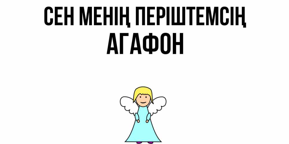 Күн сайын ашық хат с именем, Агафон Сен менің періштемсің ангел Онлайн тегін жүктеп алу тілектері бар керемет карта 