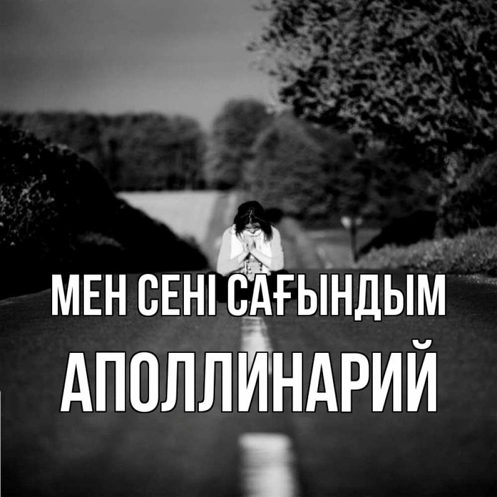 Күн сайын ашық хат с именем, Аполлинарий Мен сені сағындым фото Онлайн тегін жүктеп алу тілектері бар керемет карта 