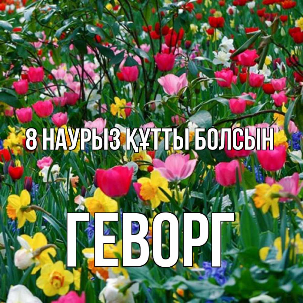 Күн сайын ашық хат с именем, Геворг 8 наурыз құтты болсын с международным женским днем поздравления для женщины Онлайн тегін жүктеп алу тілектері бар керемет карта 