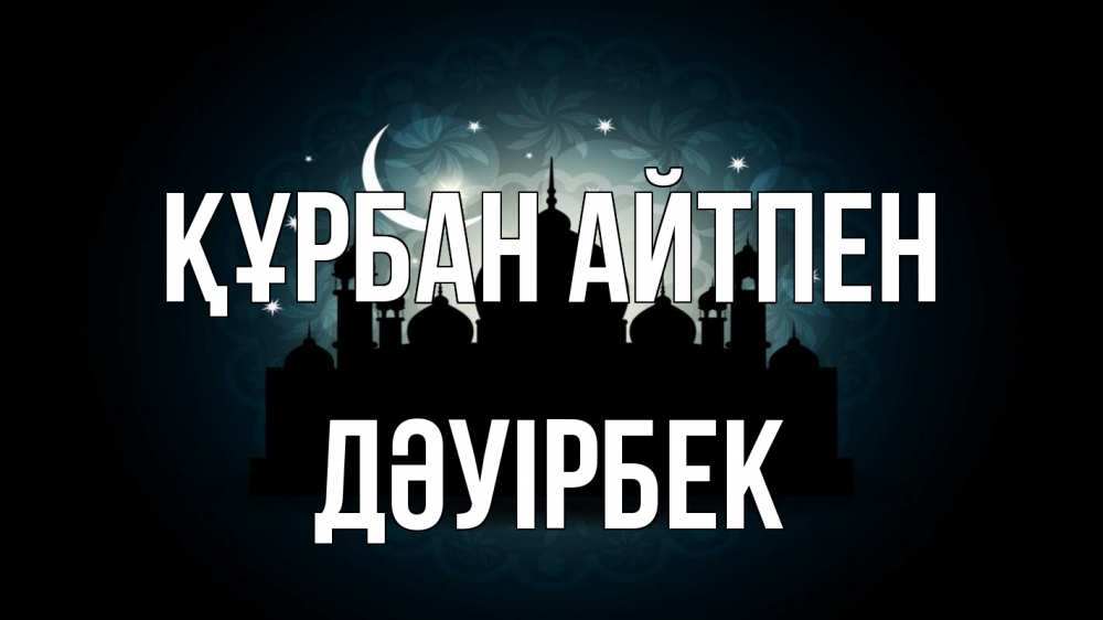 Күн сайын ашық хат с именем, Дәуірбек Құрбан айтпен мечеть Онлайн тегін жүктеп алу тілектері бар керемет карта 